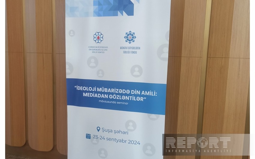 Şuşada İdeoloji mübarizədə din amili: mediadan gözləntilər mövzusunda seminar başlayıb