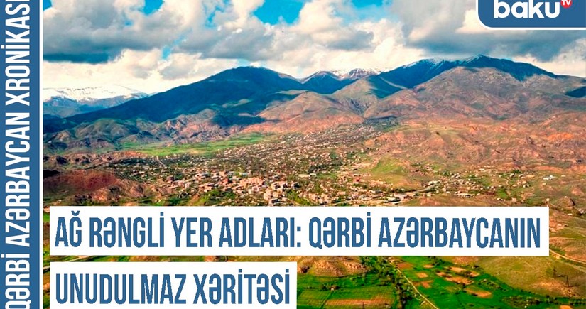 Xronika: - Ağ rəngli yer adları: Qərbi Azərbaycanın unudulmaz xəritəsi