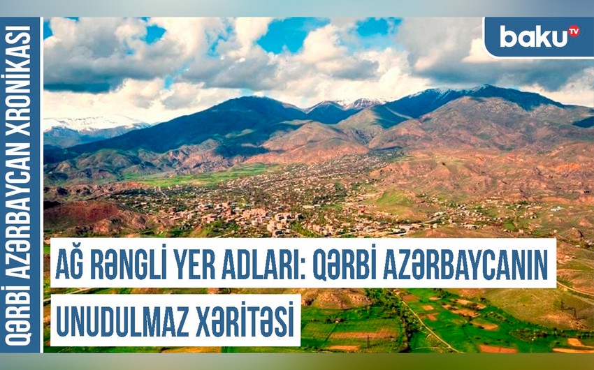 Xronika: - Ağ rəngli yer adları: Qərbi Azərbaycanın unudulmaz xəritəsi