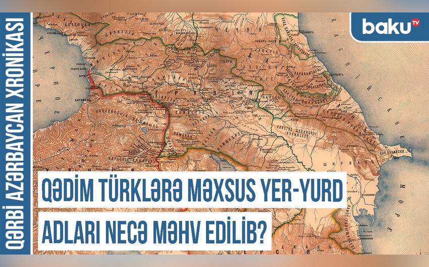 Qərbi Azərbaycan Xronikası: Qədim türklərə məxsus yer-yurd adları necə məhv edilib?