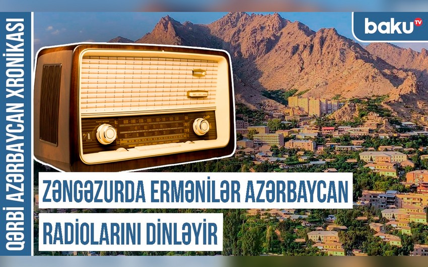 Qərbi Azərbaycan Xronikası: “Zəngəzurda ermənilər Azərbaycan radiolarını dinləyir”