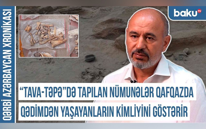 Qərbi Azərbaycan Xronikası: “Tava-təpə”də tapılan nümunələr Qafqazda qədimdən yaşayanların kimliyini göstərir