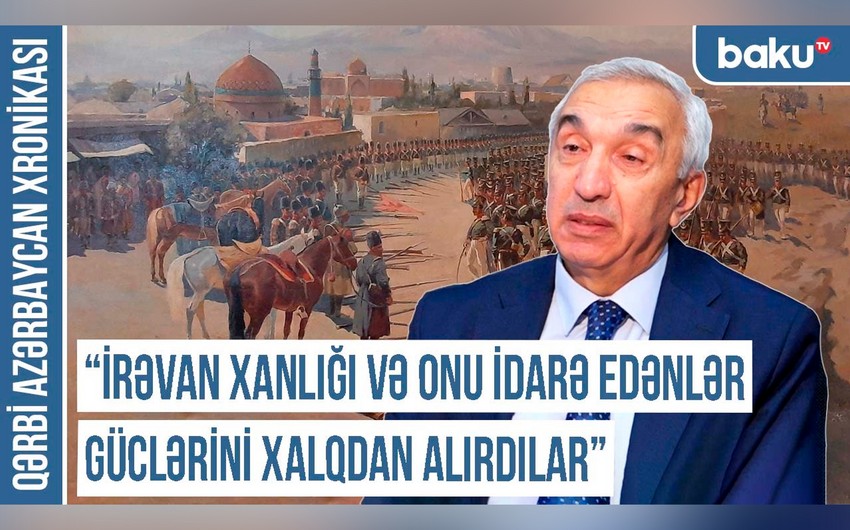 Qərbi Azərbaycan Xronikası: “İrəvan xanlığı və onu idarə edənlər güclərini xalqdan alırdılar