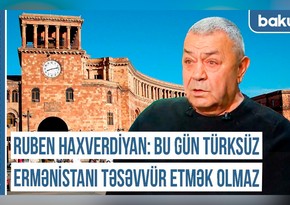 Ruben Haxverdiyan: “Bu gün Ermənistanı türksüz təsəvvür etmək olmaz”