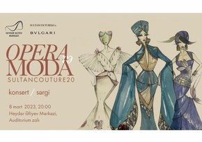 В Центре Гейдара Алиева состоится концерт-выставка Опера и мода. Sultan Couture 20