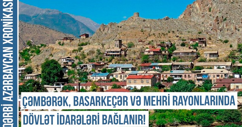 Qərbi Azərbaycan Xronikası: Çəmbərək, Basarkeçər və Mehri rayonlarında dövlət idarələri bağlanır