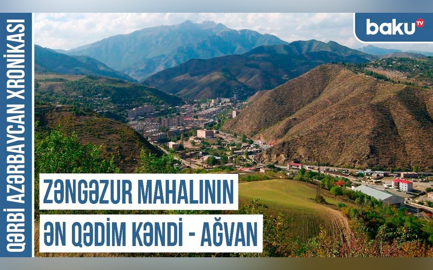 Qərbi Azərbaycan Xronikası: Zəngəzur mahalının ən qədim kəndi – Ağvan