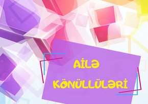 “Ailə Könüllüləri” layihəsinə start verildi