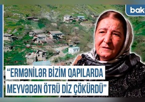 Qərbi Azərbaycan Xronikası: “Ermənilər bizim qapılarda meyvədən ötrü diz çökürdü”