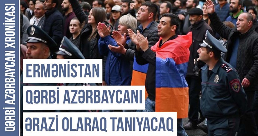 Qərbi Azərbaycan Xronikası: Ermənistan Qərbi Azərbaycanı ərazi olaraq tanıyacaq