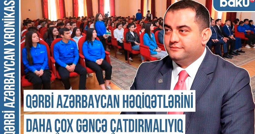 Xronika: “Qərbi Azərbaycan həqiqətlərini daha çox gəncə çatdırmalıyıq”