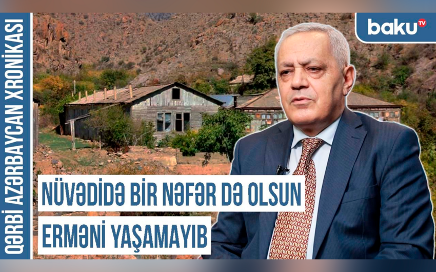 Qərbi Azərbaycan Xronikası: “Nüvədidə bir nəfər də olsun erməni yaşamayıb”