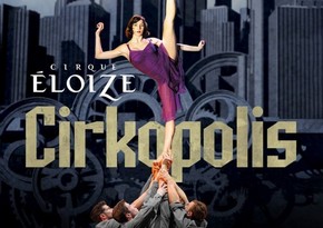 “Cirque Eloize” sirki Bakıda çıxış edəcək