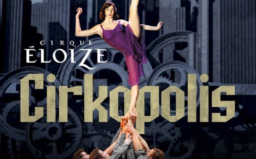 “Cirque Eloize” sirki Bakıda çıxış edəcək