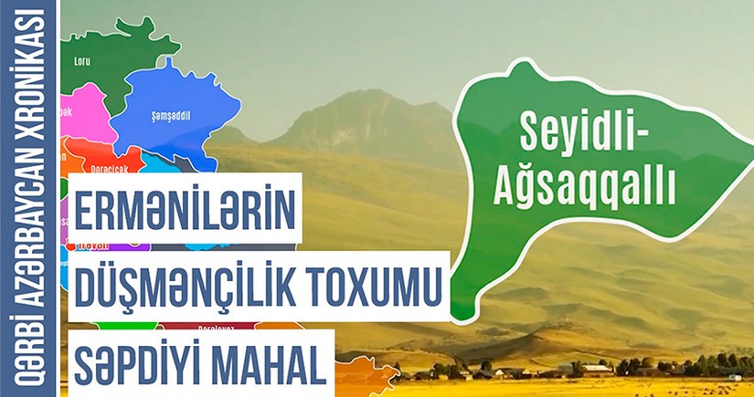 Qərbi Azərbaycan Xronikası: Ruslar Seyidli-Axsaxlı mahalını niyə ləğv edib?