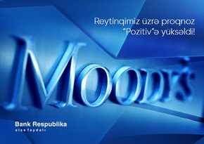 “Moody’s” “Bank Respublika”nın reytinqi üzrə proqnozunu iki pillə yüksəltdi