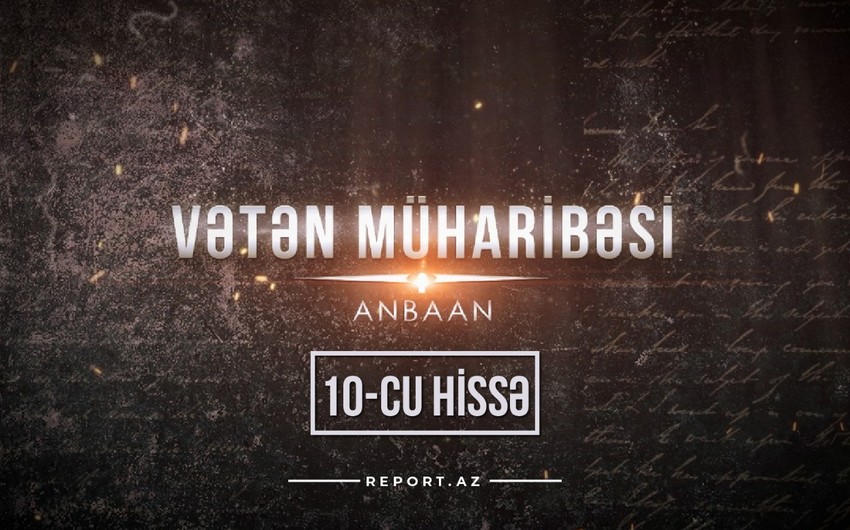 “Vətən Müharibəsi – anbaan” (onuncu hissə)