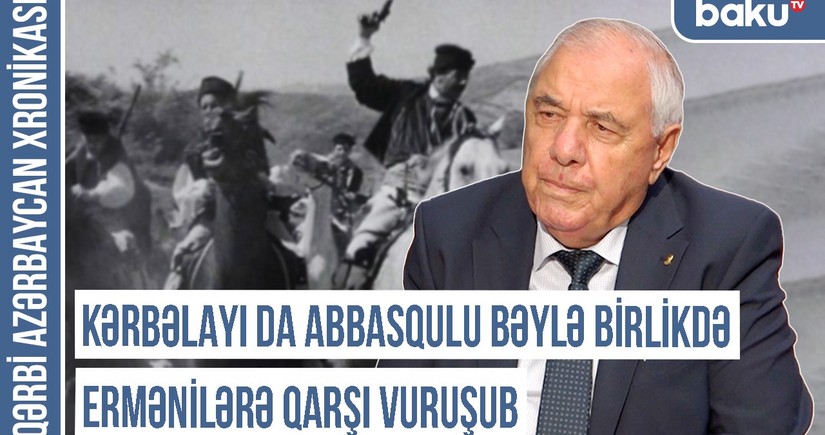 Qərbi Azərbaycan Xronikası: Kərbəlayı İsmayıl da Abbasqulu bəylə birlikdə ermənilərə qarşı vuruşub