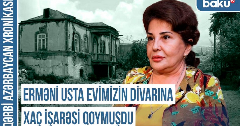 Qərbi Azərbaycan Xronikası: Erməni usta evimizin divarına xaç işarəsi qoymuşdu