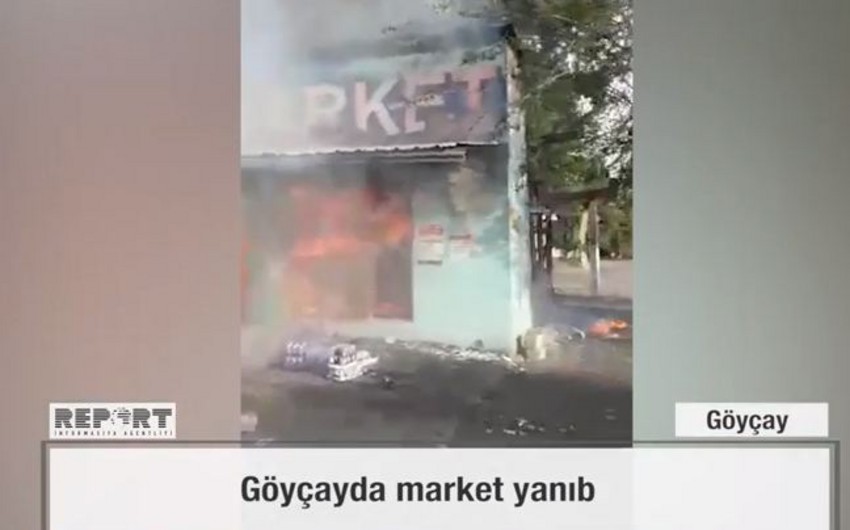 Göyçayda market yanıb - VİDEO - YENİLƏNİB