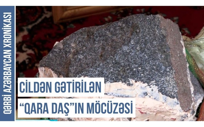 Qərbi Azərbaycan Xronikası: Cildən gətirilən “qara daş”ın möcüzəsi