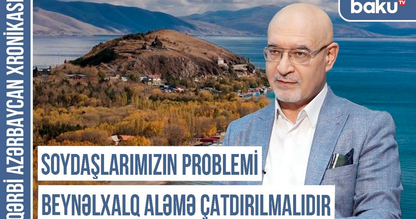 Qərbi Azərbaycan Xronikası: “Soydaşlarımızın problemi beynəlxalq aləmə çatdırılmalıdır”