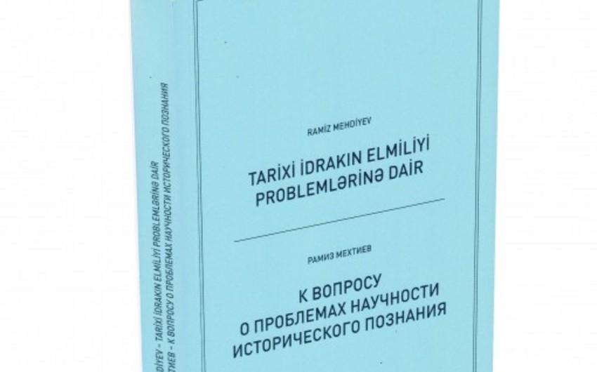 ​Akademik Ramiz Mehdiyevin “Tarixi idrakın elmiliyi problemlərinə dair” kitabı çapdan çıxıb