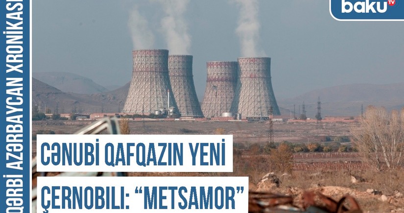 Qərbi Azərbaycan Xronikası: Cənubi Qafqazın yeni Çernobılı - “Metsamor” 