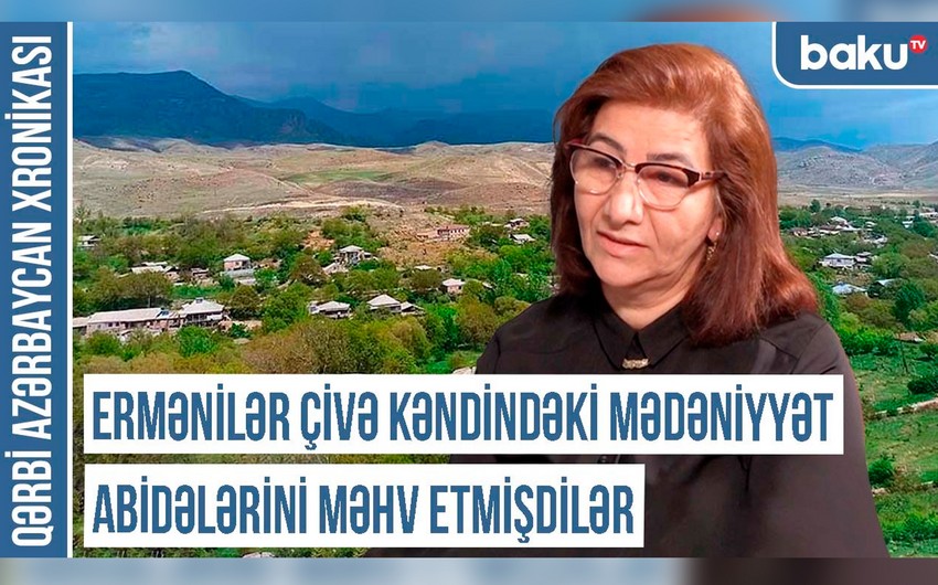 Qərbi Azərbaycan Xronikası: “Ermənilər Çivə kəndindəki abidələri məhv etmişdilər”