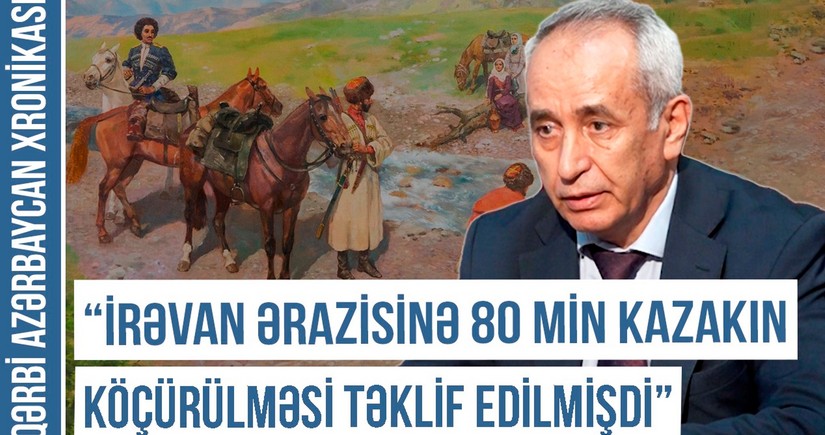 Qərbi Azərbaycan Xronikası: İrəvana 80 min kazakın köçürülməsi təklif edilmişdi