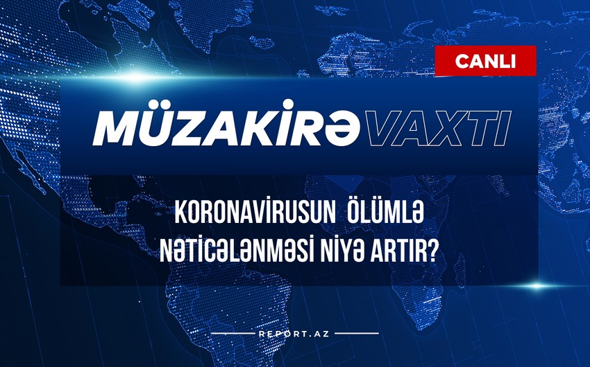 Müzakirə vaxtı: Koronavirusun ölümlə nəticələnməsi niyə artır?