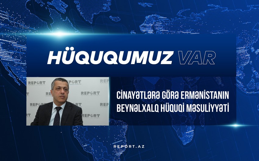 Ekspert: “Azərbaycan Ermənistanın təzminat ödəməsi üçün beynəlxalq sənədlərə əsaslanan iş aparır” - VİDEO