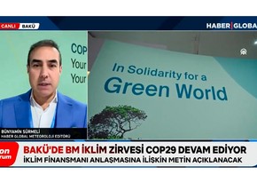 Haber Global: COP29 çərçivəsində maliyyələşdirmə müqaviləsinin mətni hazırlanır