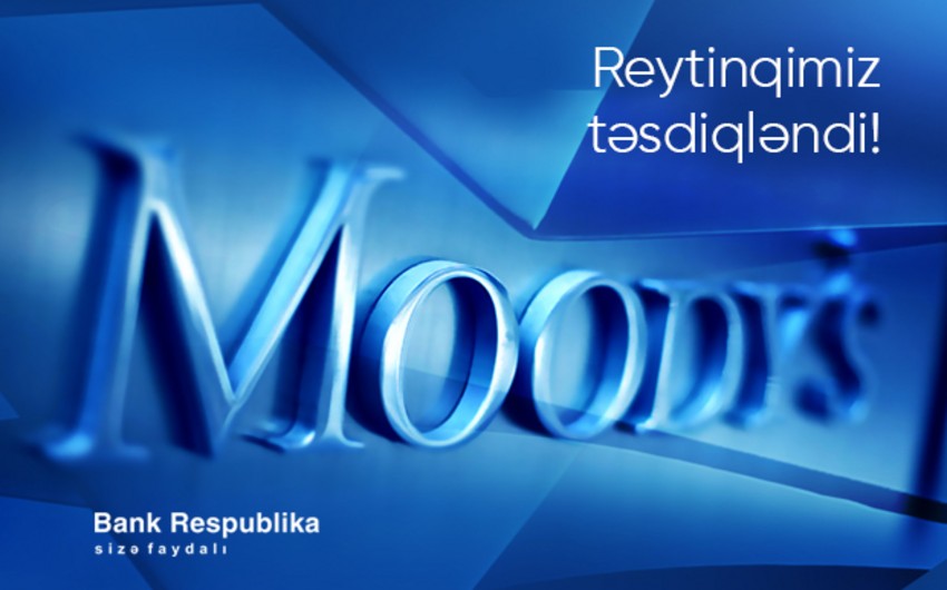 “Moody's” “Bank Respublika”nın yüksək reytinqini bir daha təsdiqlədi