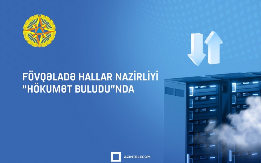 Fövqəladə Hallar Nazirliyi İT resurslarını qismən “Hökumət buludu”na köçürüb